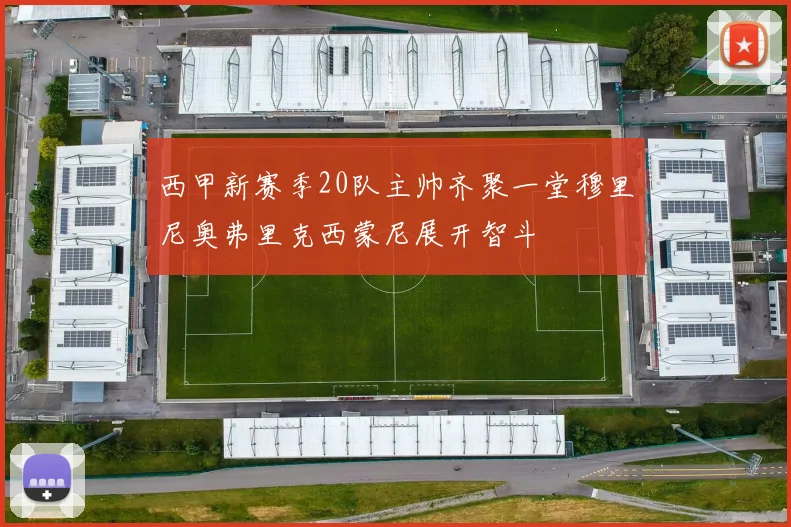 西甲新赛季20队主帅齐聚一堂穆里尼奥弗里克西蒙尼展开智斗