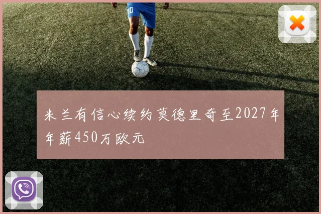 米兰有信心续约莫德里奇至2027年年薪450万欧元