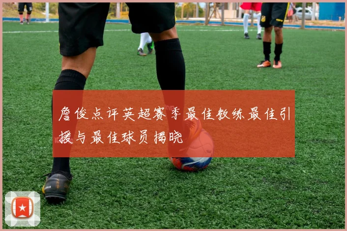 詹俊点评英超赛季最佳教练最佳引援与最佳球员揭晓